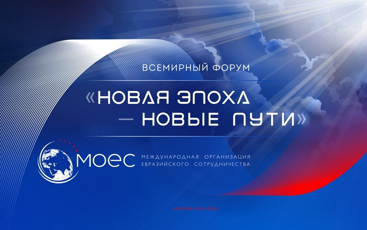 Международная организация Евразийского сотрудничества проведет ежегодный Всемирный форум «Новая эпоха – новые пути» в Москве